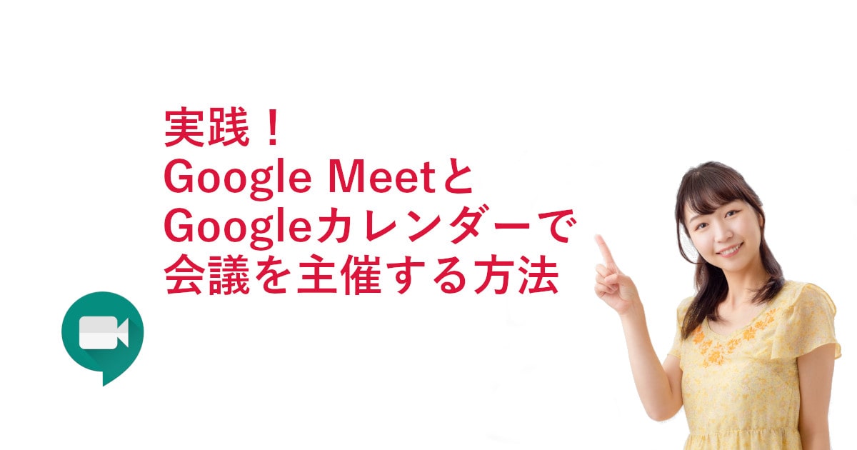 実践！Google MeetとGoogleカレンダーで会議を主催する方法